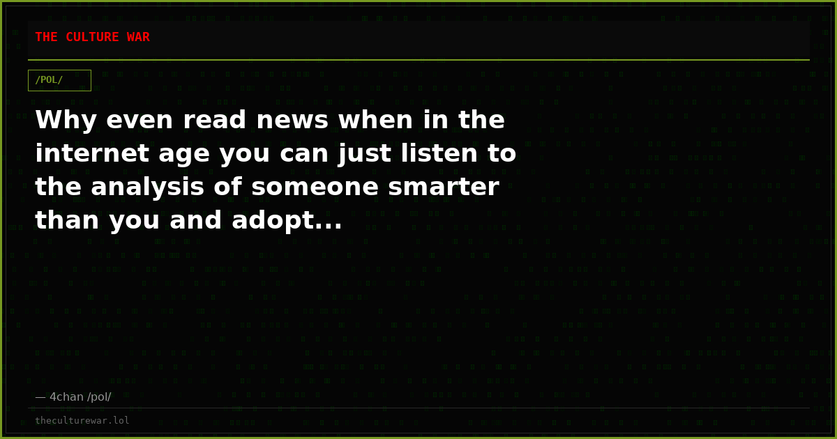 Why even read news when in the internet age you can just listen to the analysis of someone smarter than you and adopt...