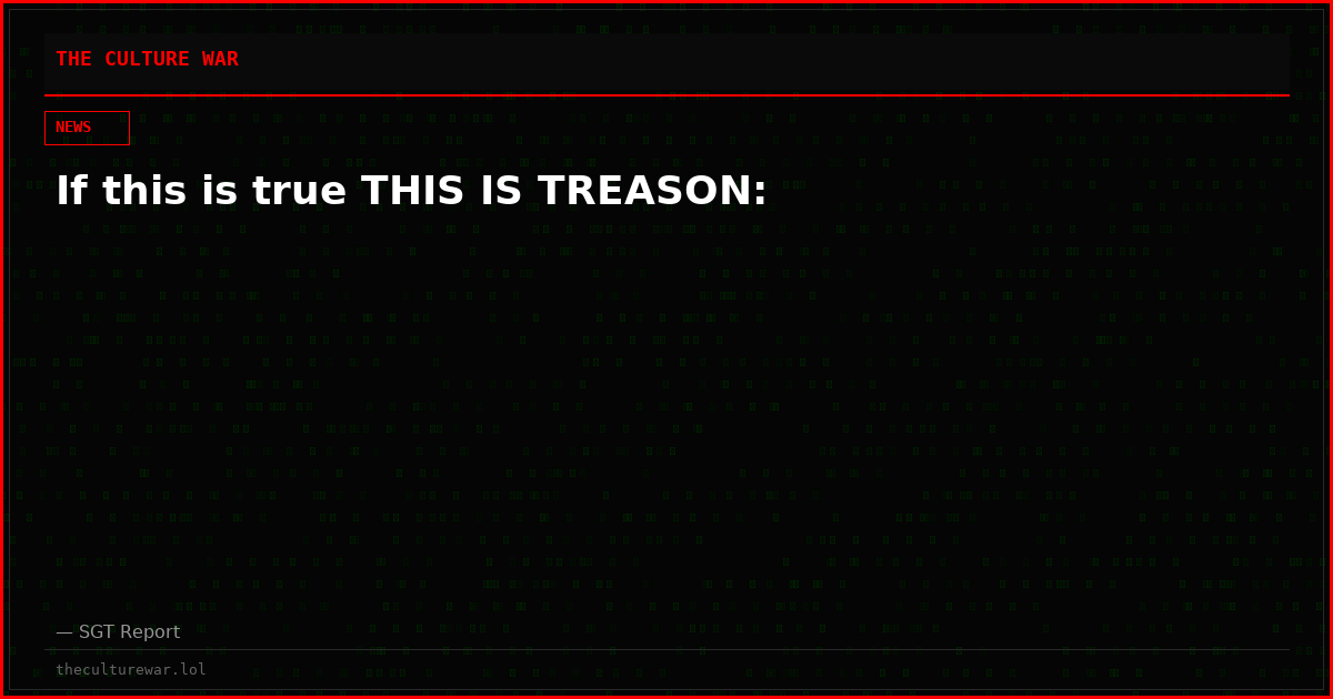 If this is true THIS IS TREASON: