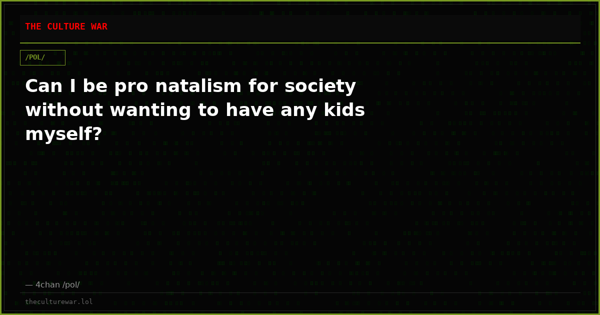 Can I be pro natalism for society without wanting to have any kids myself?