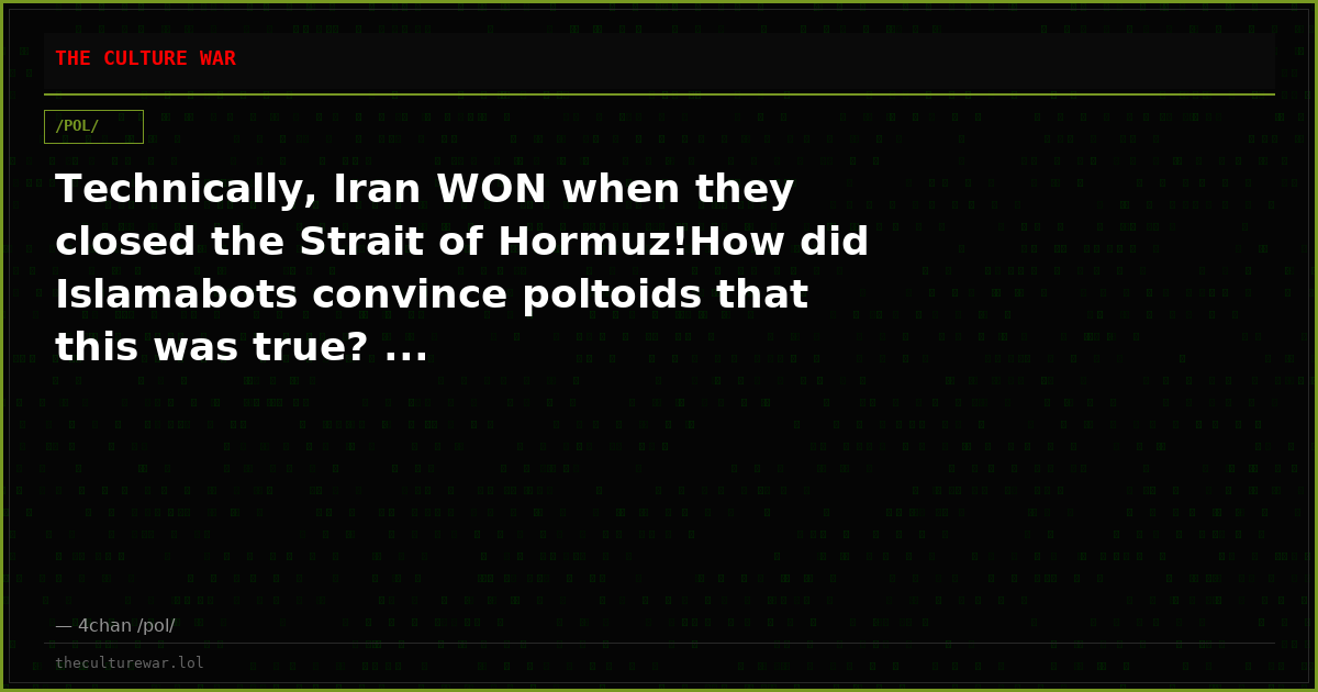 Technically, Iran WON when they closed the Strait of Hormuz!How did Islamabots convince poltoids that this was true? ...