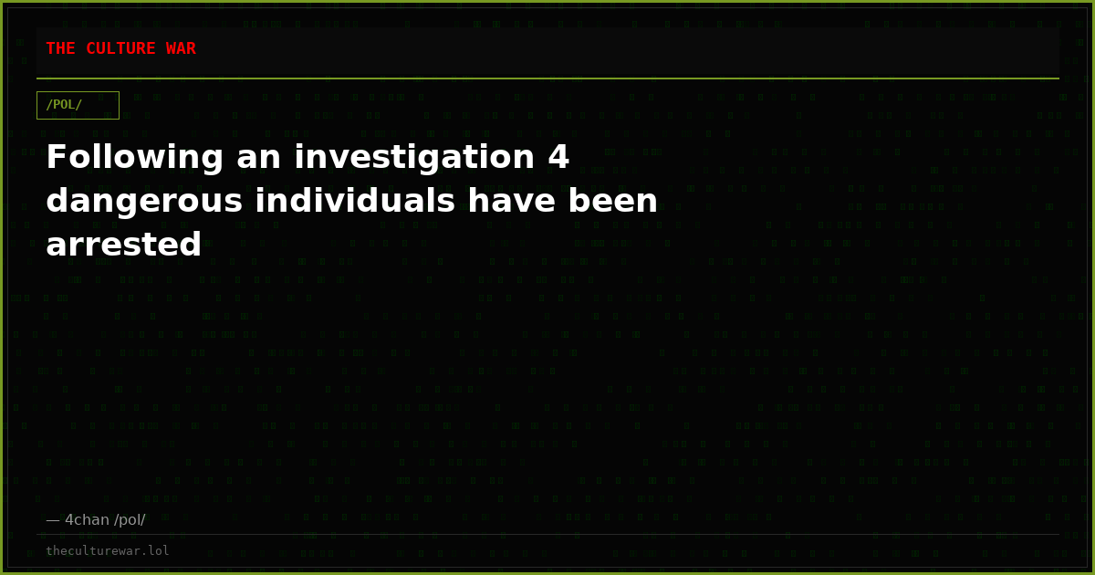 Following an investigation 4 dangerous individuals have been arrested