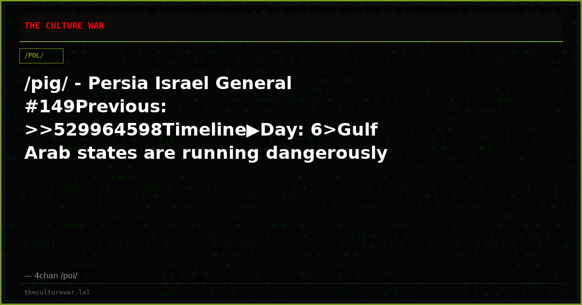 /pig/ - Persia Israel General #149Previous: >>529964598Timeline▶Day: 6>Gulf Arab states are running dangerously low o...