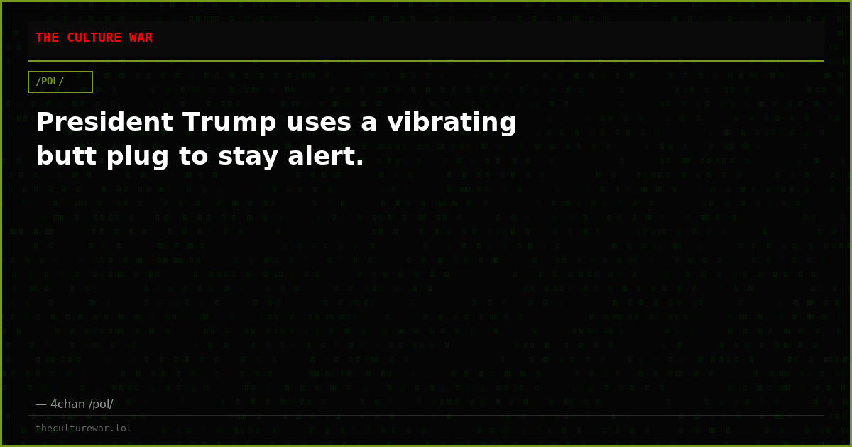 President Trump uses a vibrating butt plug to stay alert.