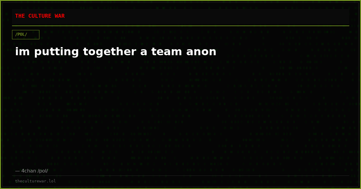 im putting together a team anon