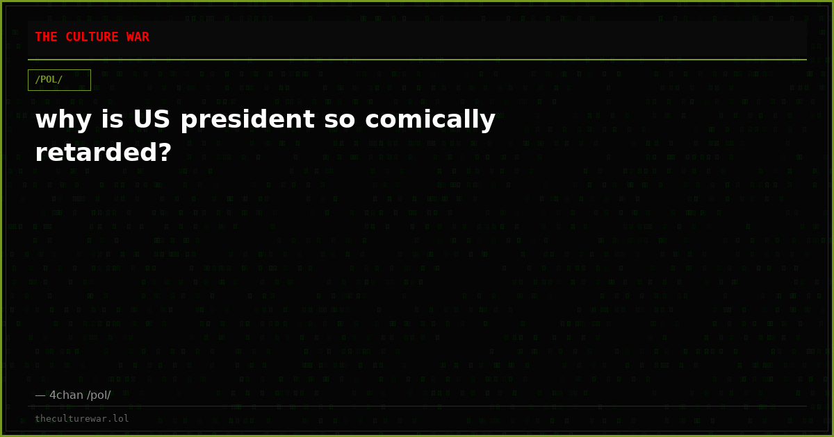 why is US president so comically retarded?