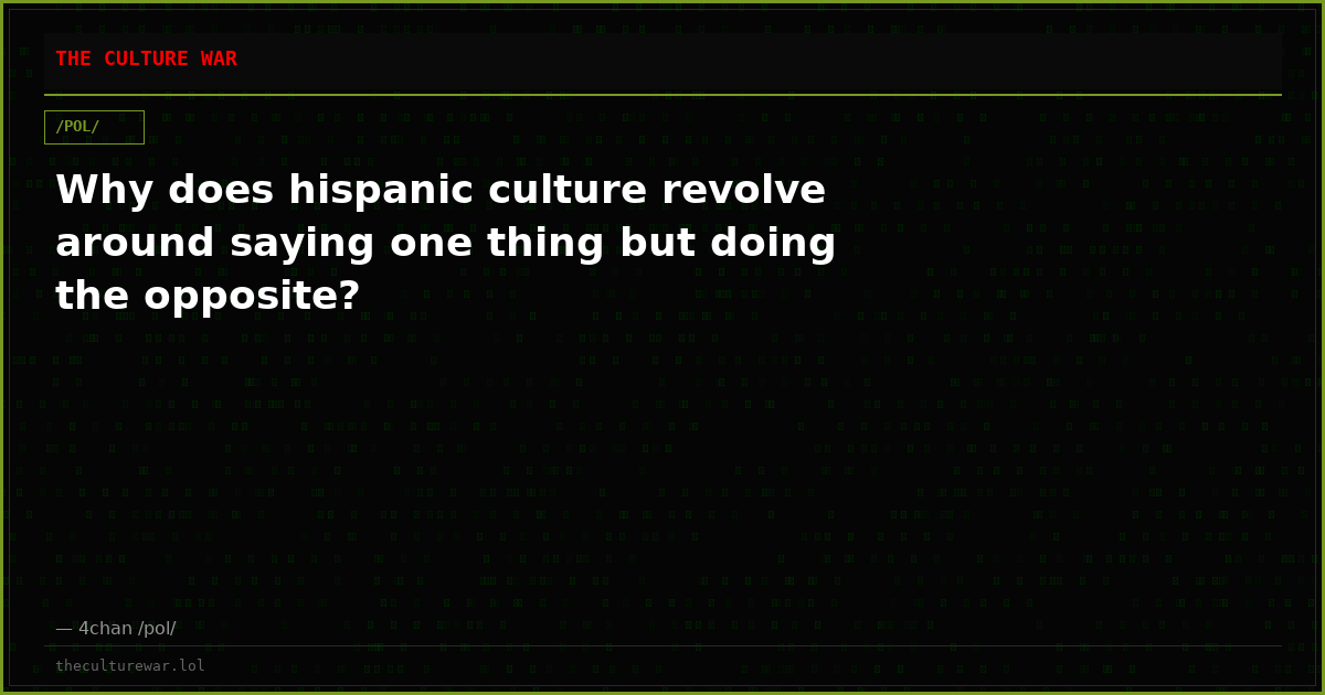 Why does hispanic culture revolve around saying one thing but doing the opposite?