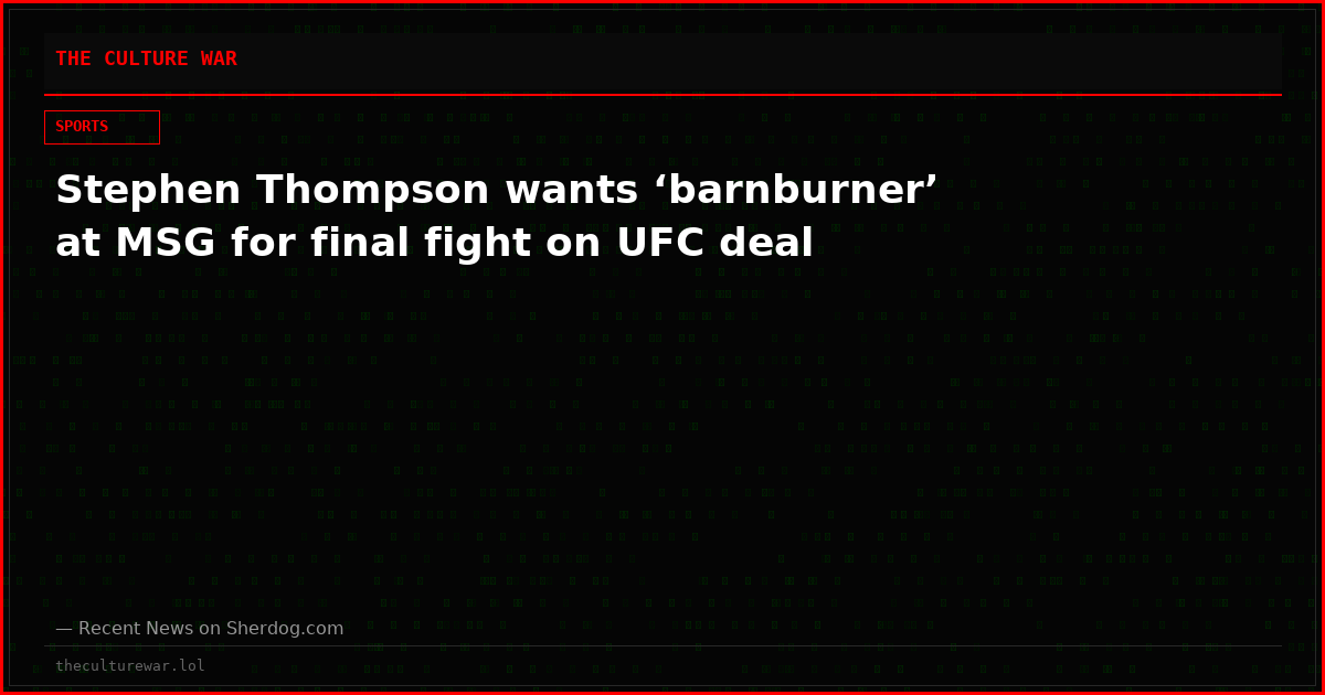 Stephen Thompson wants ‘barnburner’ at MSG for final fight on UFC deal