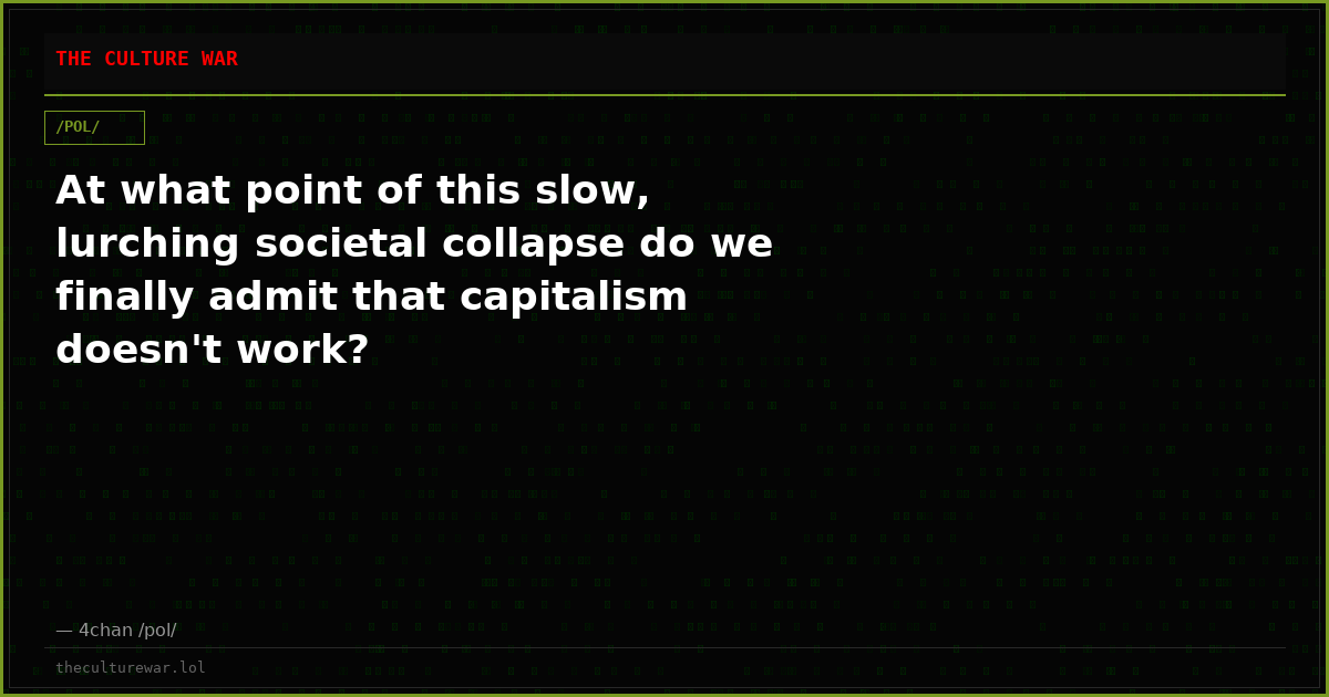 At what point of this slow, lurching societal collapse do we finally admit that capitalism doesn't work?
