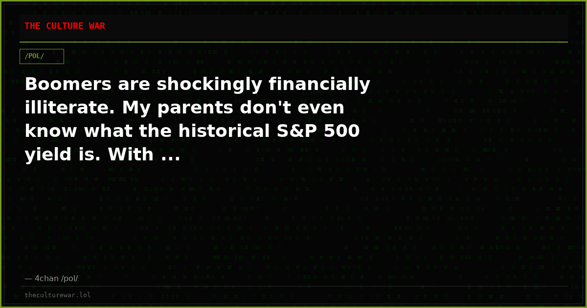 Boomers are shockingly financially illiterate. My parents don't even know what the historical S&P 500 yield is. With ...
