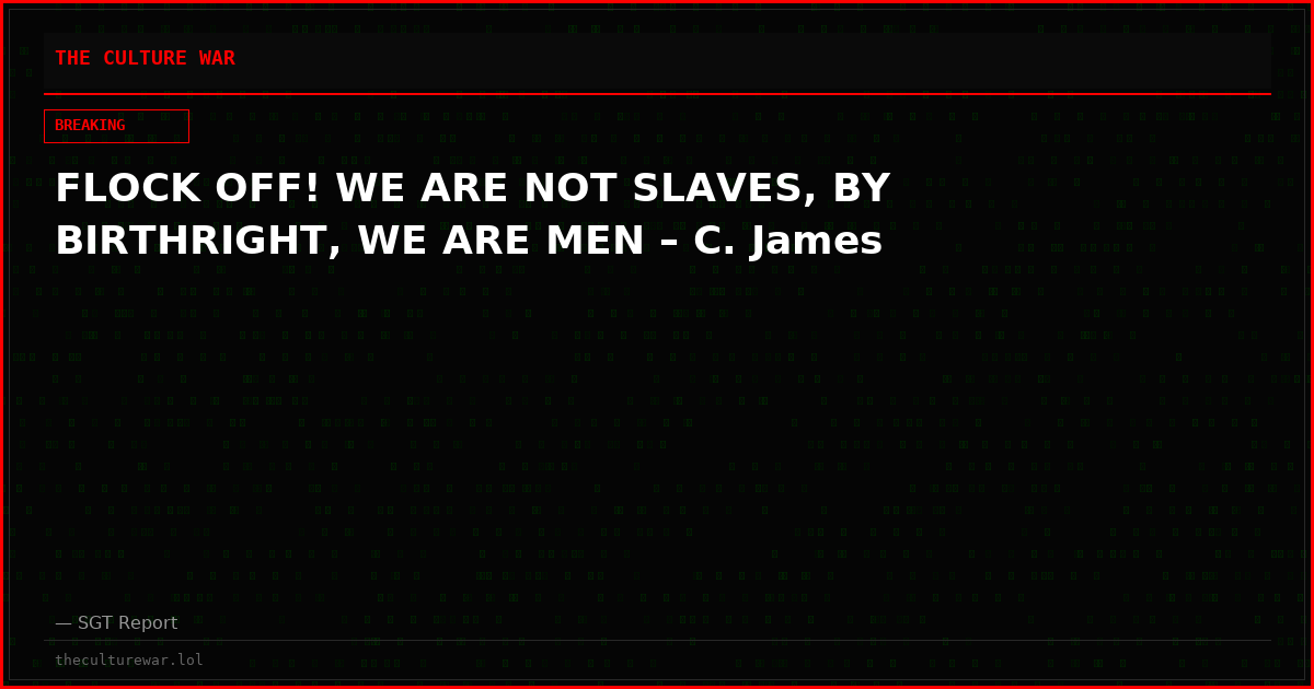 FLOCK OFF! WE ARE NOT SLAVES, BY BIRTHRIGHT, WE ARE MEN – C. James