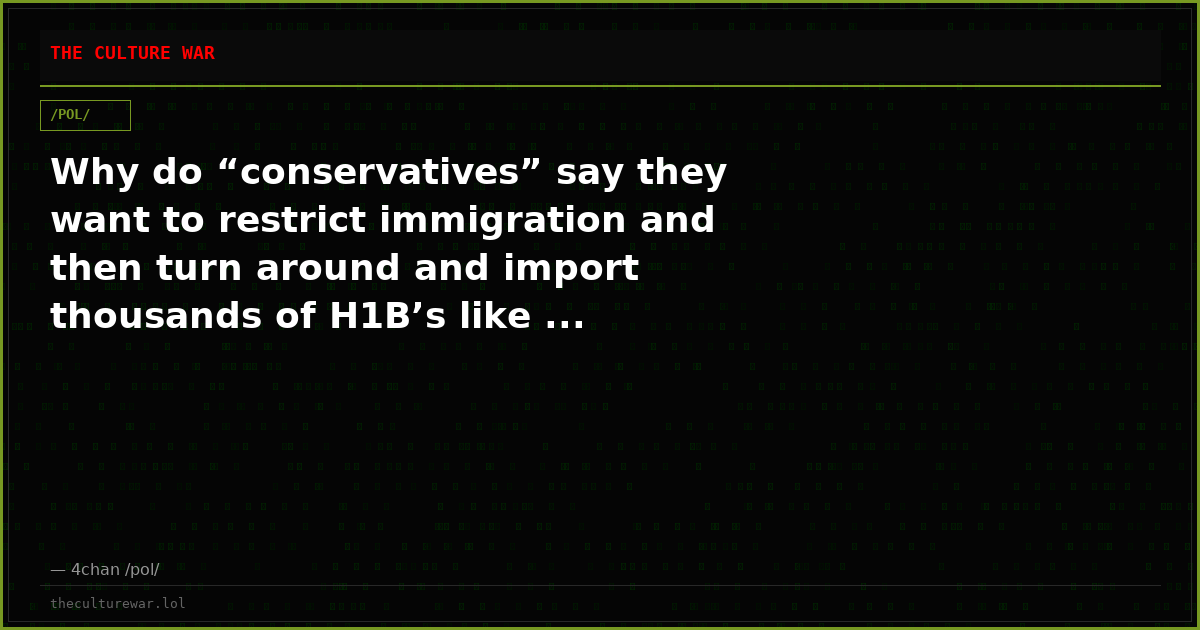 Why do “conservatives” say they want to restrict immigration and then turn around and import thousands of H1B’s like ...