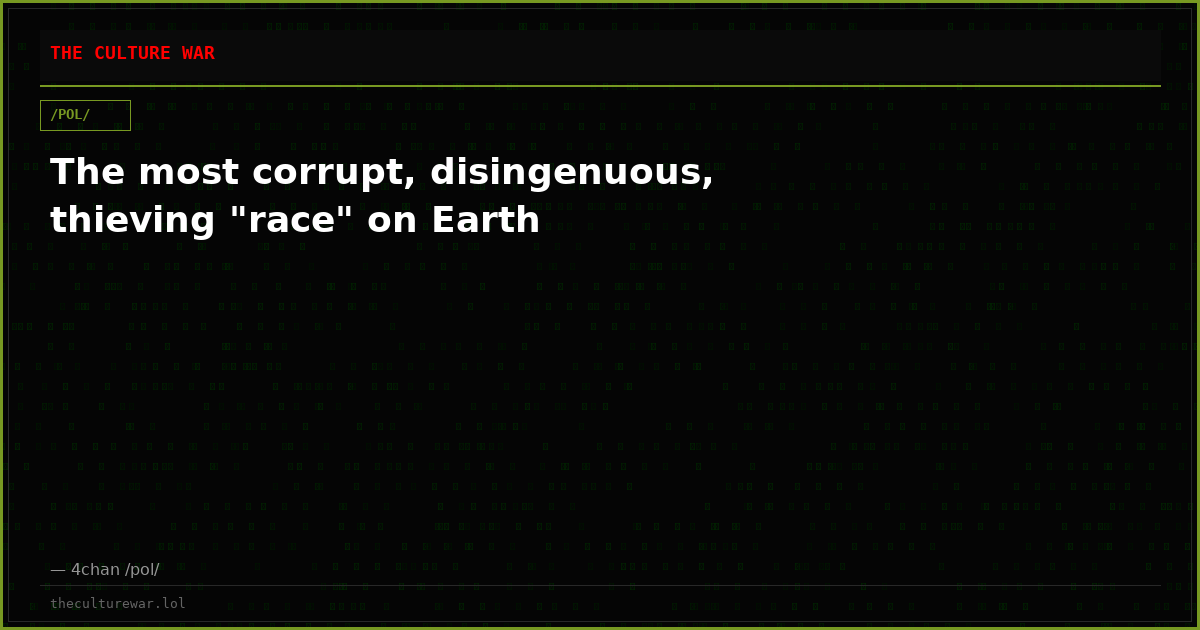 The most corrupt, disingenuous, thieving "race" on Earth