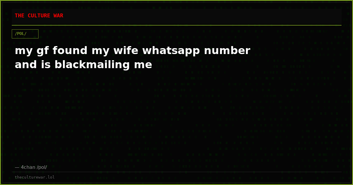 my gf found my wife whatsapp number and is blackmailing me
