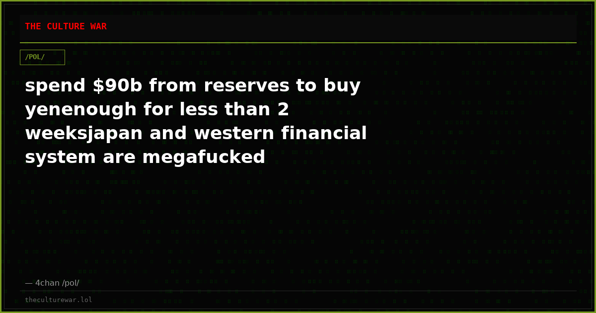 spend $90b from reserves to buy yenenough for less than 2 weeksjapan and western financial system are megafucked