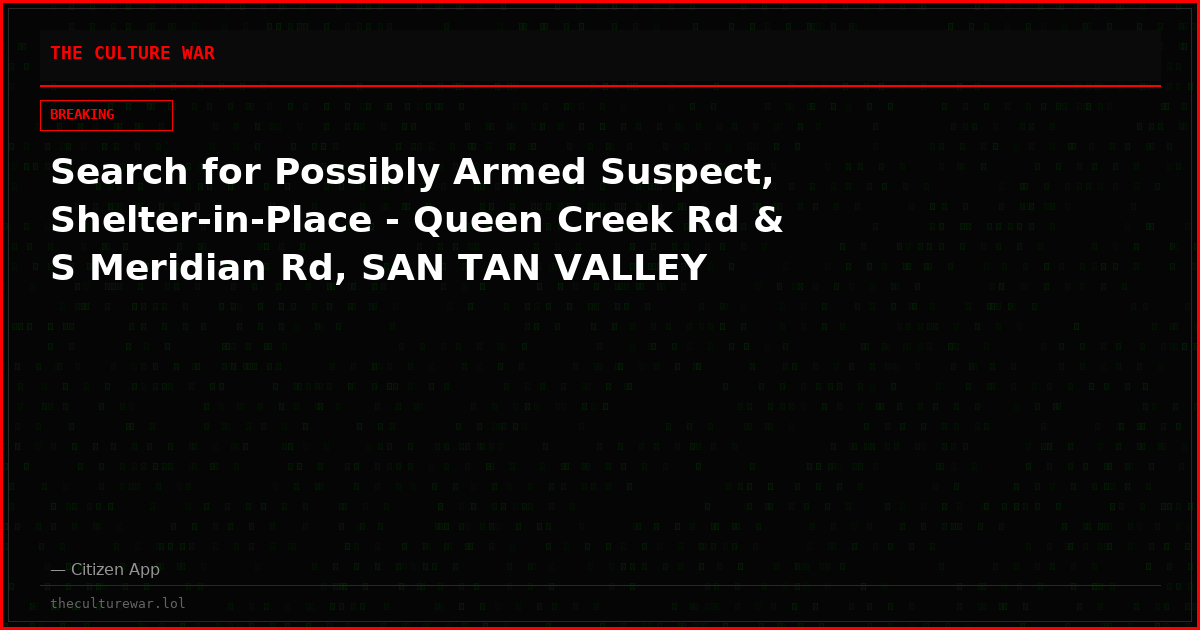 Search for Possibly Armed Suspect, Shelter-in-Place - Queen Creek Rd & S Meridian Rd, SAN TAN VALLEY