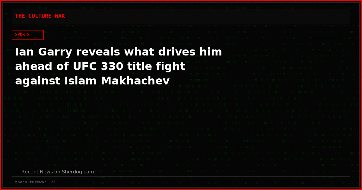 Ian Garry reveals what drives him ahead of UFC 330 title fight against Islam Makhachev
