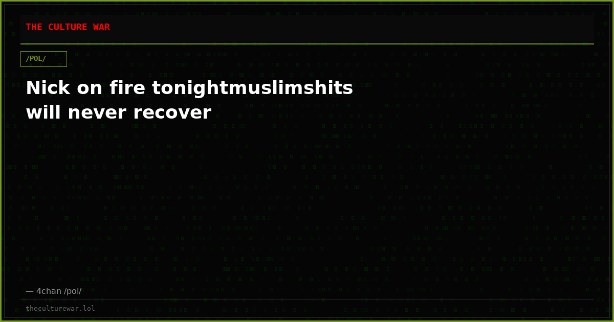 Nick on fire tonightmuslimshits will never recover
