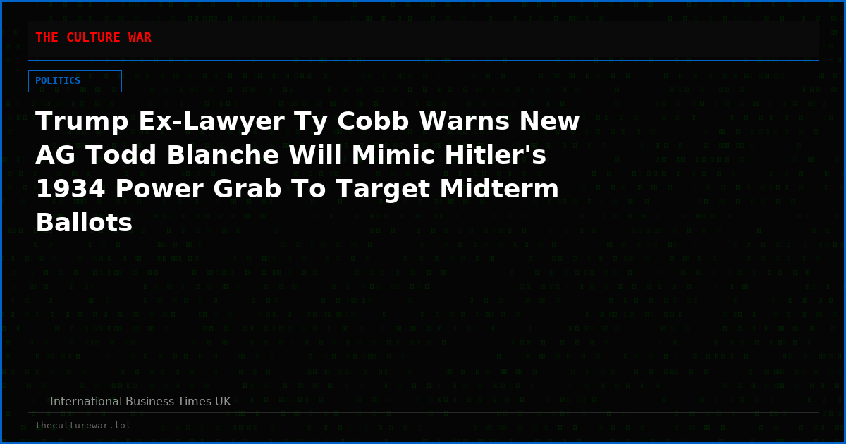 Trump Ex-Lawyer Ty Cobb Warns New AG Todd Blanche Will Mimic Hitler's 1934 Power Grab To Target Midterm Ballots