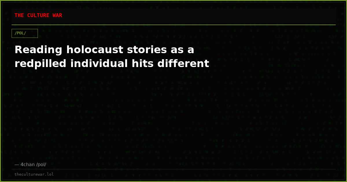 Reading holocaust stories as a redpilled individual hits different