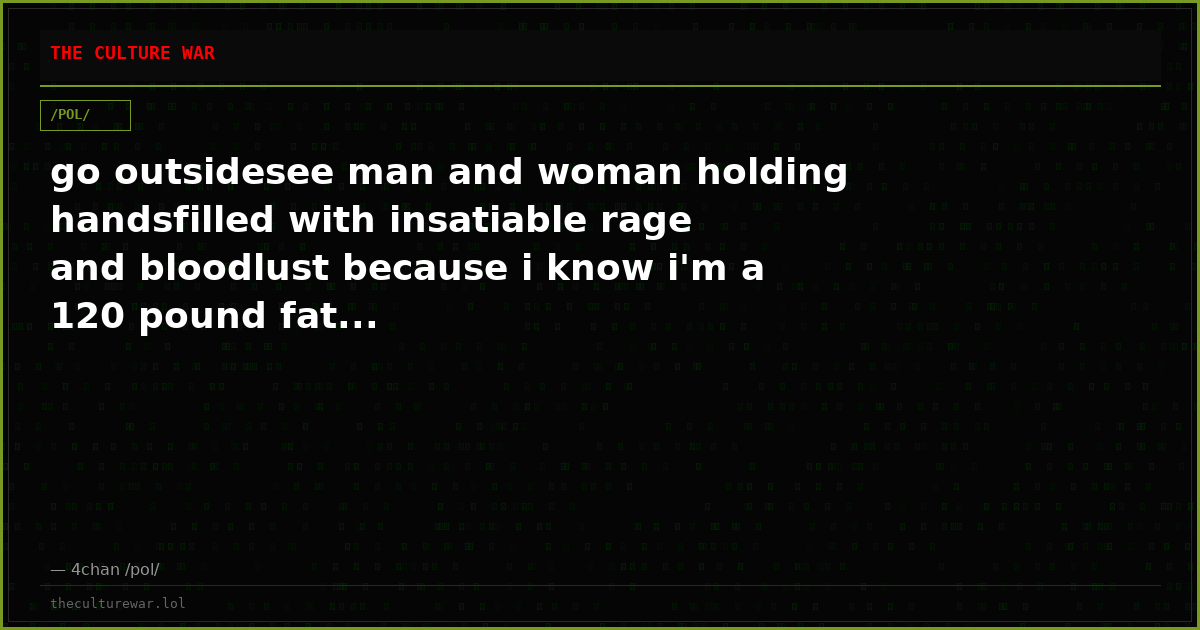 go outsidesee man and woman holding handsfilled with insatiable rage and bloodlust because i know i'm a 120 pound fat...