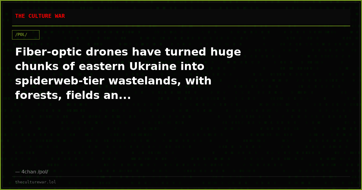 Fiber-optic drones have turned huge chunks of eastern Ukraine into spiderweb-tier wastelands, with forests, fields an...