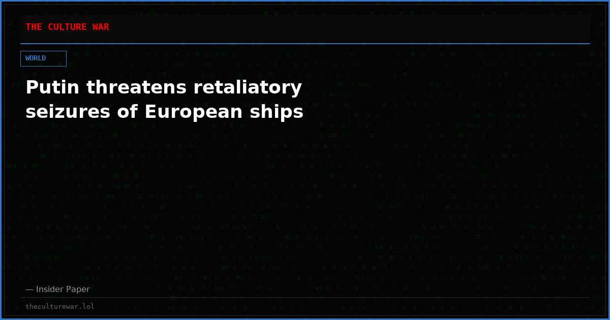 Putin threatens retaliatory seizures of European ships