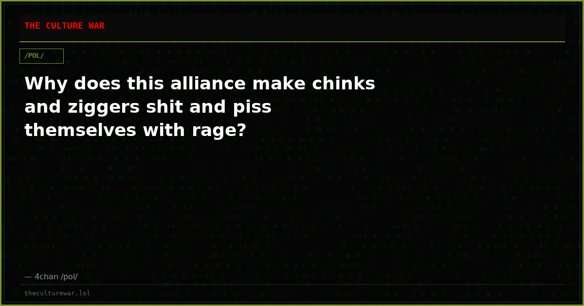 Why does this alliance make chinks and ziggers shit and piss themselves with rage?
