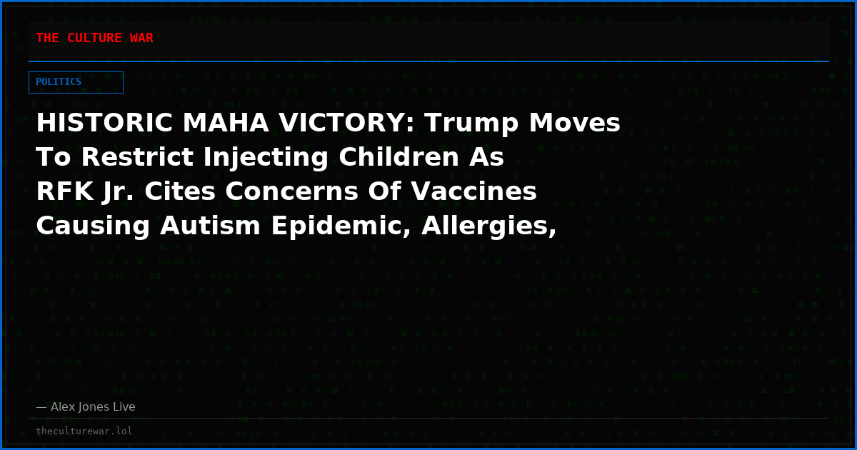 HISTORIC MAHA VICTORY: Trump Moves To Restrict Injecting Children As RFK Jr. Cites Concerns Of Vaccines Causing Autism Epidemic, Allergies, Autoimmune Diseases & Other Neurodevelopmental Disorders!