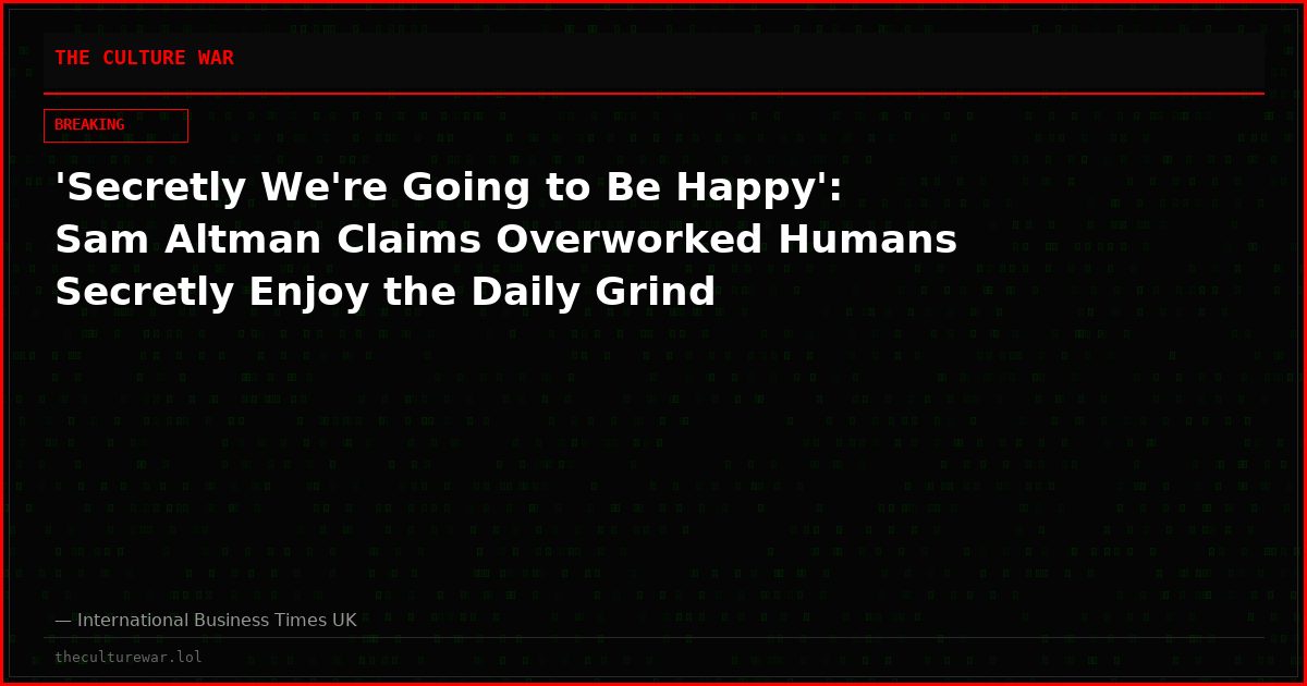 'Secretly We're Going to Be Happy': Sam Altman Claims Overworked Humans Secretly Enjoy the Daily Grind