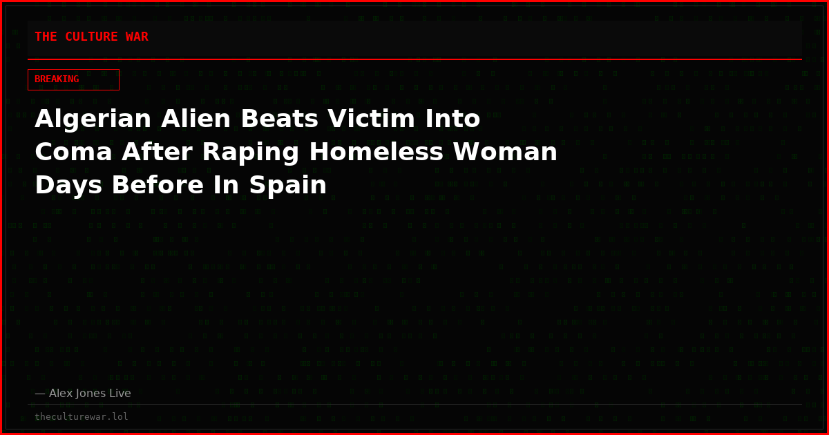 Algerian Alien Beats Victim Into Coma After Raping Homeless Woman Days Before In Spain