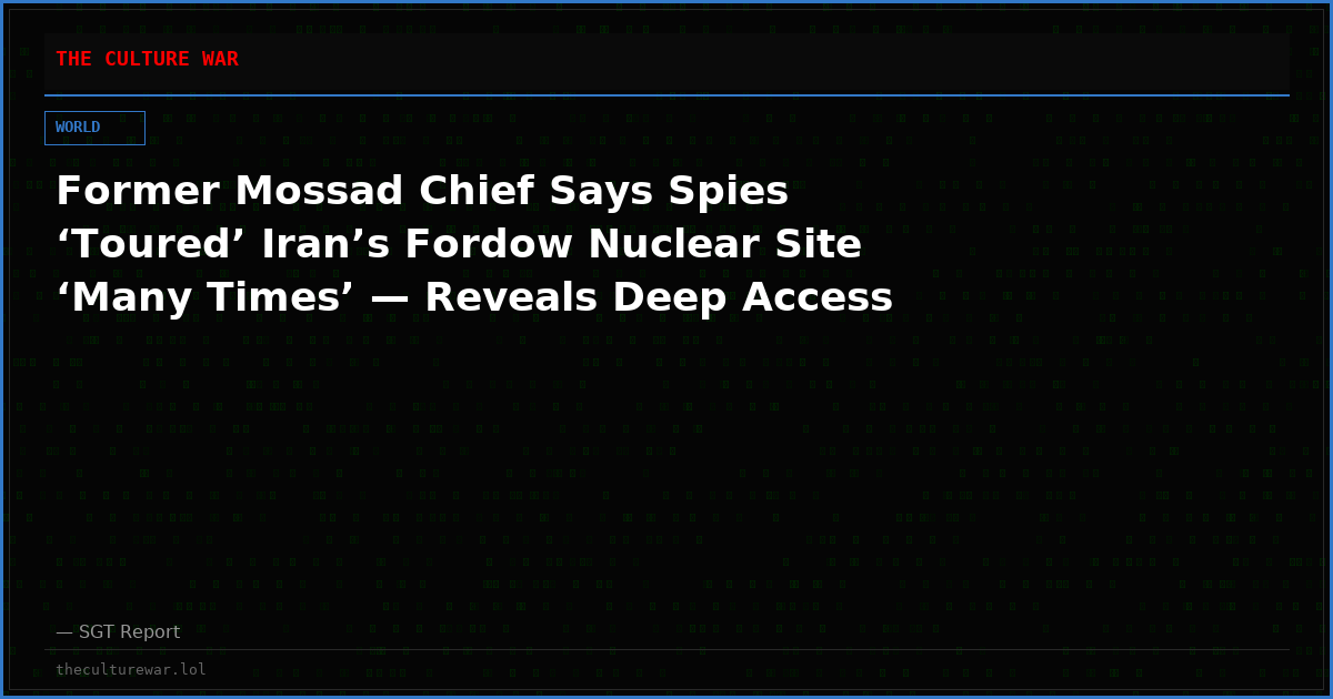 Former Mossad Chief Says Spies ‘Toured’ Iran’s Fordow Nuclear Site ‘Many Times’ — Reveals Deep Access
