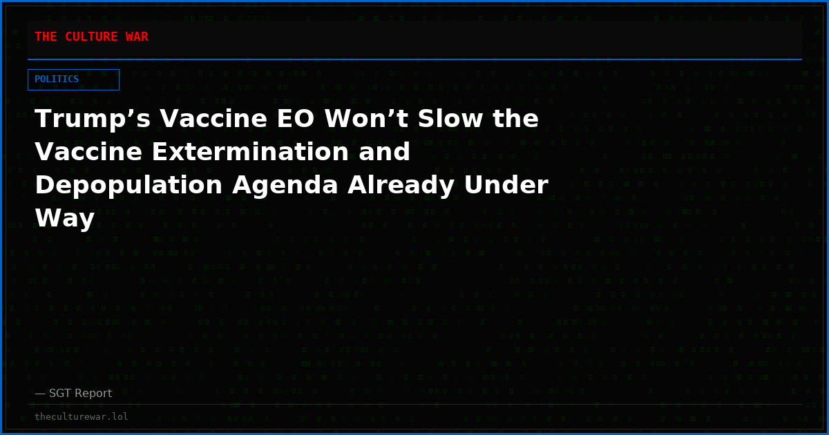 Trump’s Vaccine EO Won’t Slow the Vaccine Extermination and Depopulation Agenda Already Under Way