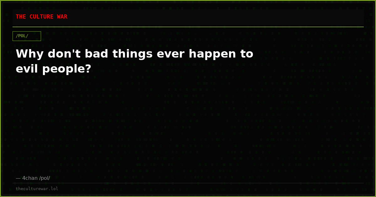 Why don't bad things ever happen to evil people?
