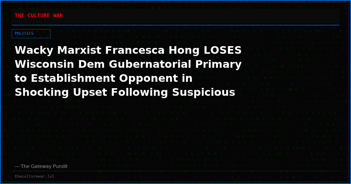 Wacky Marxist Francesca Hong LOSES Wisconsin Dem Gubernatorial Primary to Establishment Opponent in Shocking Upset Following Suspicious Late-Night Ballot Drop