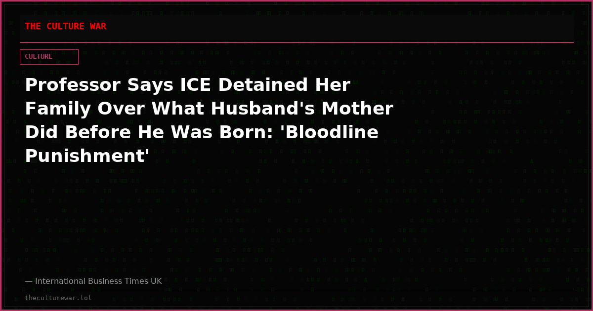 Professor Says ICE Detained Her Family Over What Husband's Mother Did Before He Was Born: 'Bloodline Punishment'