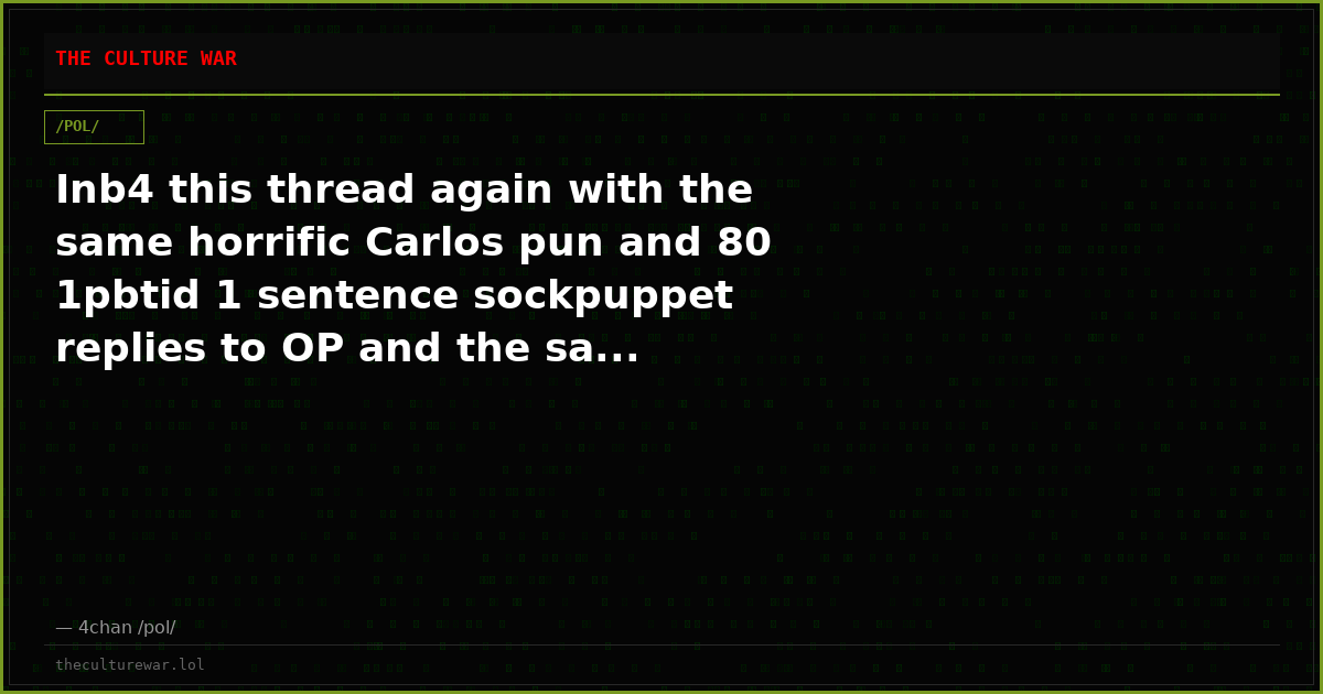 Inb4 this thread again with the same horrific Carlos pun and 80 1pbtid 1 sentence sockpuppet replies to OP and the sa...