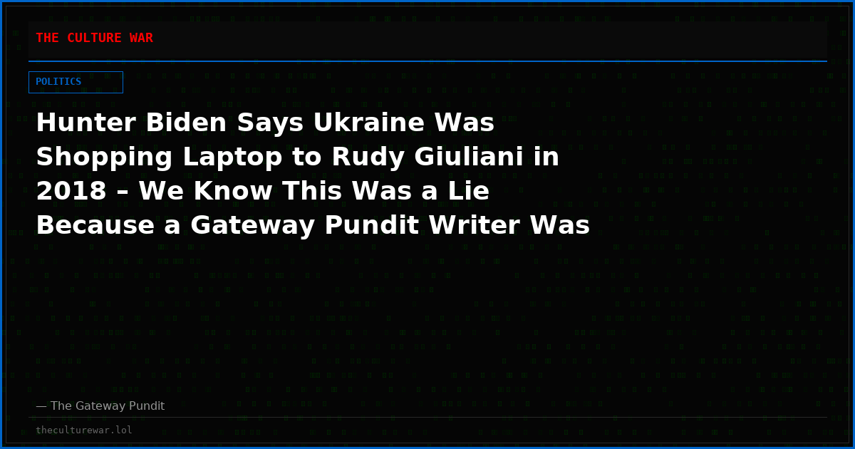 Hunter Biden Says Ukraine Was Shopping Laptop to Rudy Giuliani in 2018 – We Know This Was a Lie Because a Gateway Pundit Writer Was Involved in This Historic Scandal from the Beginning