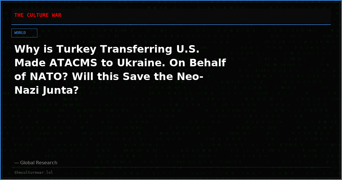 Why is Turkey Transferring U.S. Made ATACMS to Ukraine. On Behalf of NATO? Will this Save the Neo-Nazi Junta?