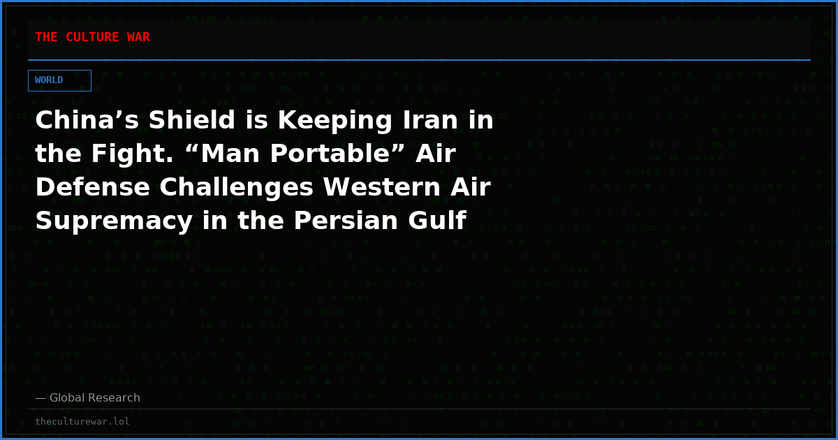 China’s Shield is Keeping Iran in the Fight. “Man Portable” Air Defense Challenges Western Air Supremacy in the Persian Gulf