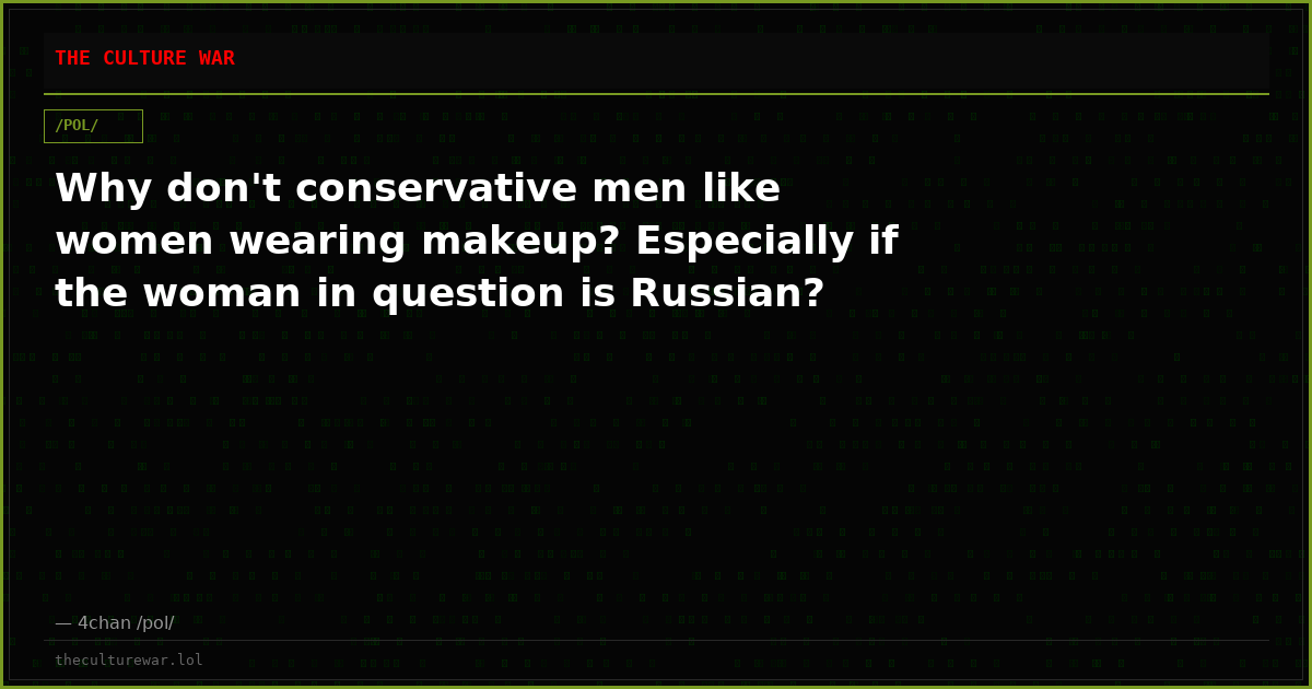 Why don't conservative men like women wearing makeup? Especially if the woman in question is Russian?