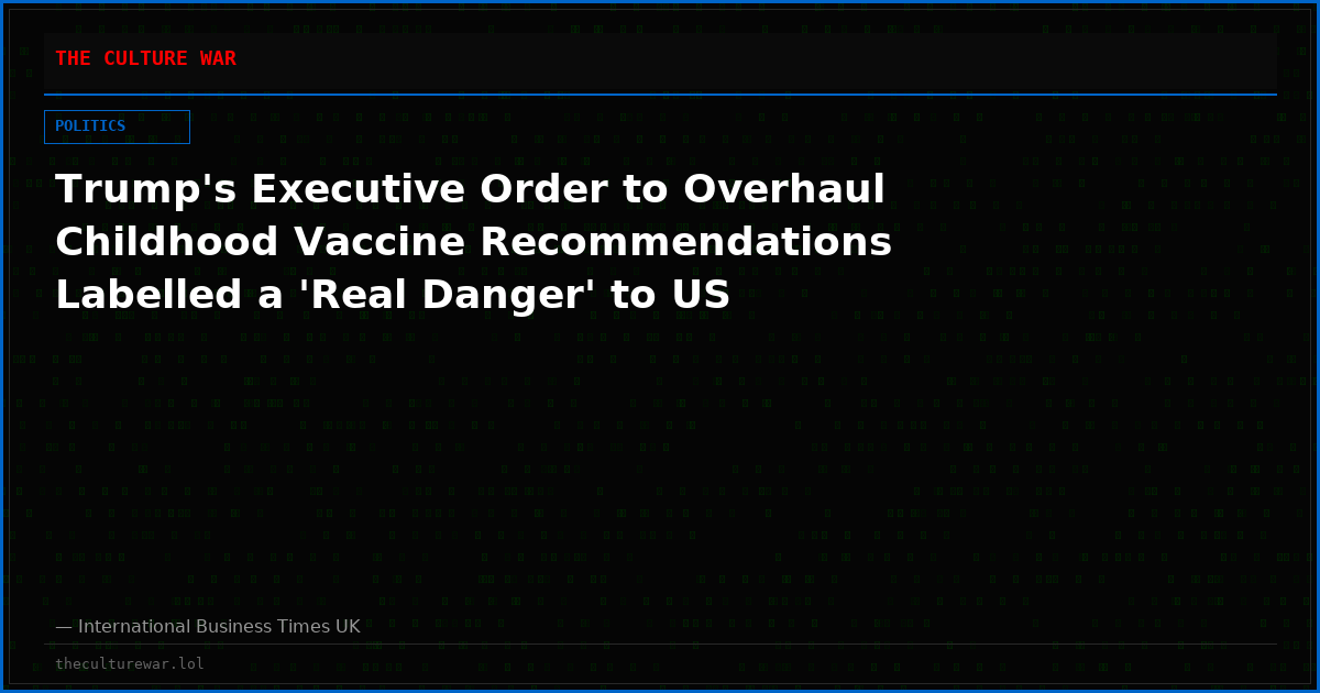 Trump's Executive Order to Overhaul Childhood Vaccine Recommendations Labelled a 'Real Danger' to US
