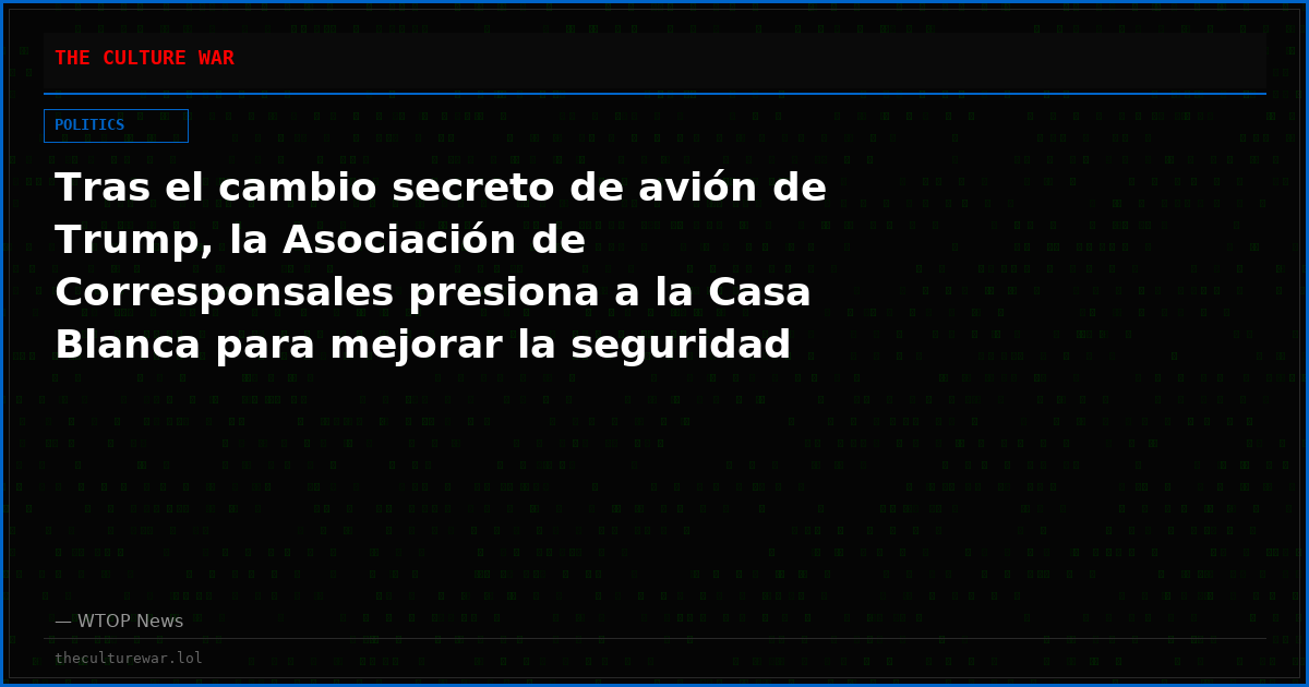 Tras el cambio secreto de avión de Trump, la Asociación de Corresponsales presiona a la Casa Blanca para mejorar la seguridad