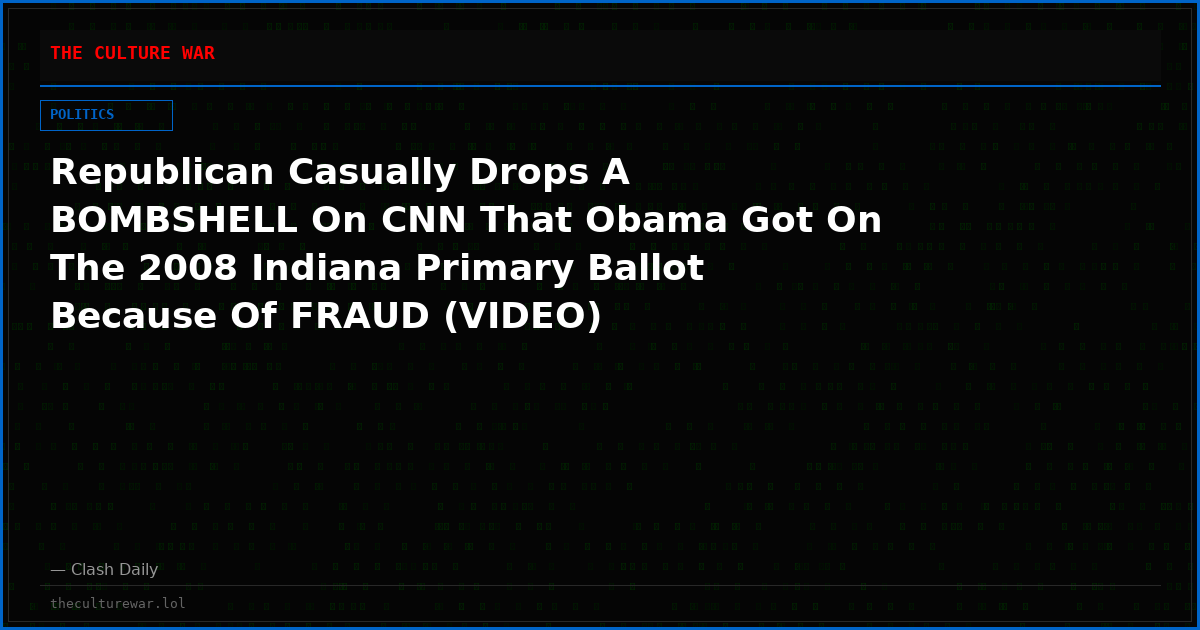 Republican Casually Drops A BOMBSHELL On CNN That Obama Got On The 2008 Indiana Primary Ballot Because Of FRAUD (VIDEO)