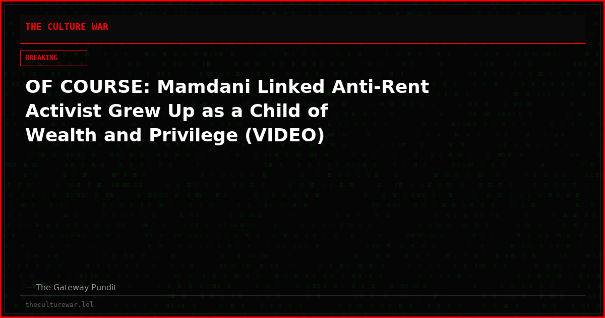 OF COURSE: Mamdani Linked Anti-Rent Activist Grew Up as a Child of Wealth and Privilege (VIDEO)