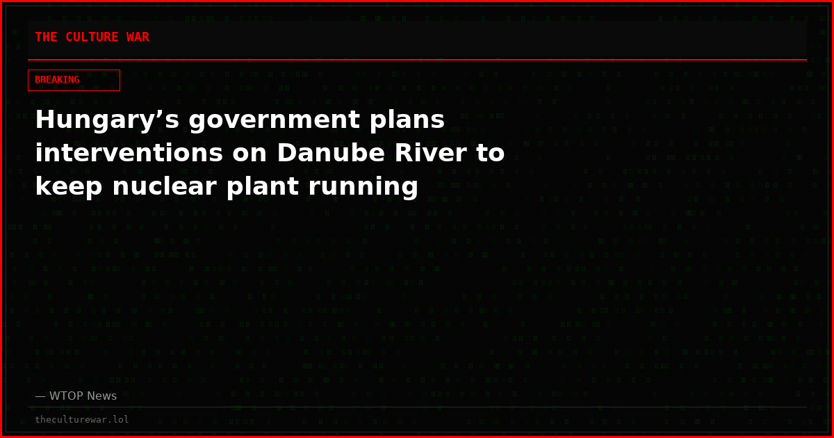 Hungary’s government plans interventions on Danube River to keep nuclear plant running