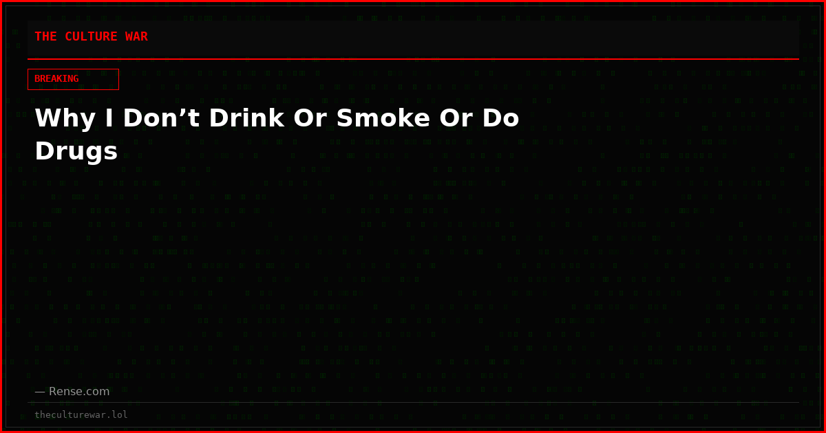 Why I Don’t Drink Or Smoke Or Do Drugs