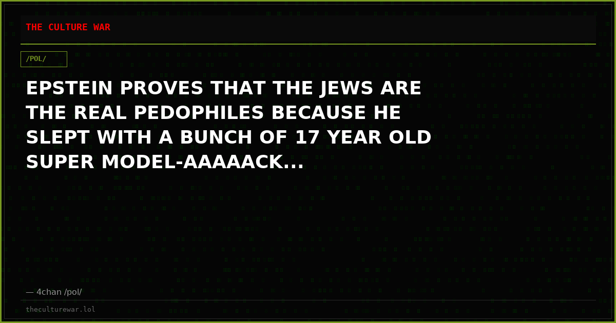 EPSTEIN PROVES THAT THE JEWS ARE THE REAL PEDOPHILES BECAUSE HE SLEPT WITH A BUNCH OF 17 YEAR OLD SUPER MODEL-AAAAACK...