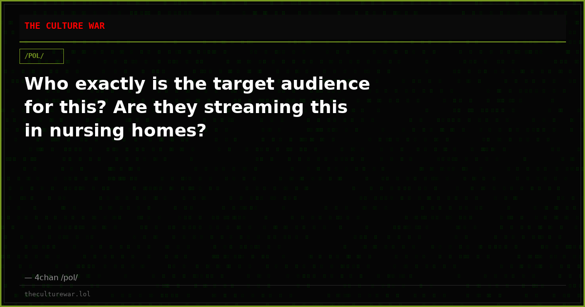 Who exactly is the target audience for this? Are they streaming this in nursing homes?