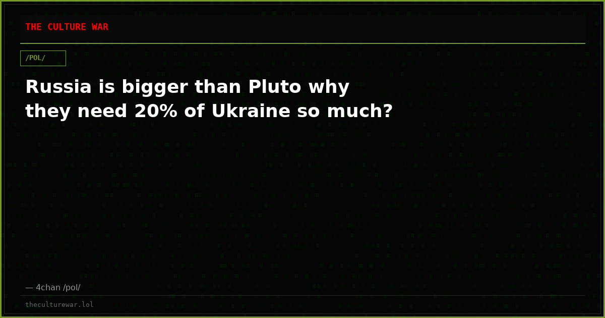Russia is bigger than Pluto why they need 20% of Ukraine so much?