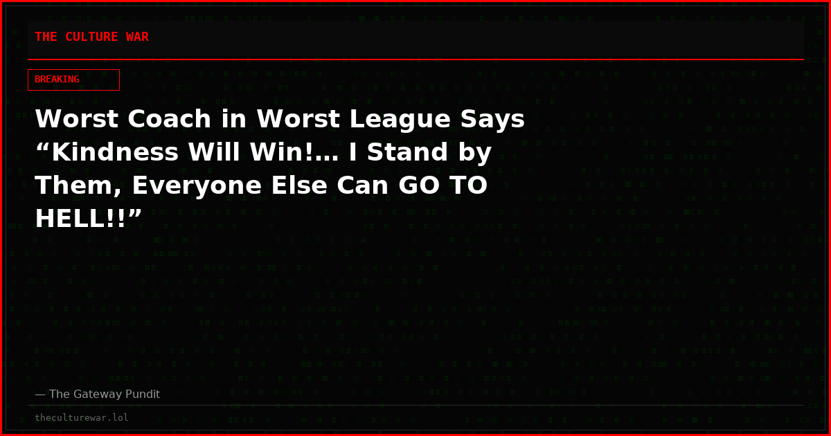 Worst Coach in Worst League Says “Kindness Will Win!… I Stand by Them, Everyone Else Can GO TO HELL!!”